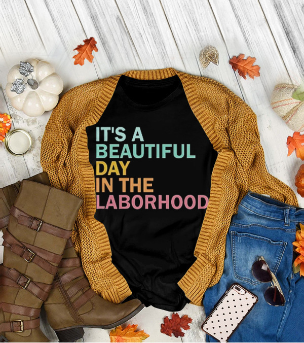 IT'S A BEAUTIFUL DAY IN THE LABORHOOD T-Shirt