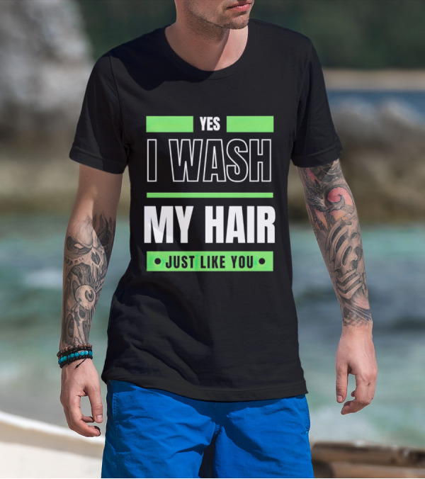 Yes I Wash My Hair Just Like You T-Shirt
