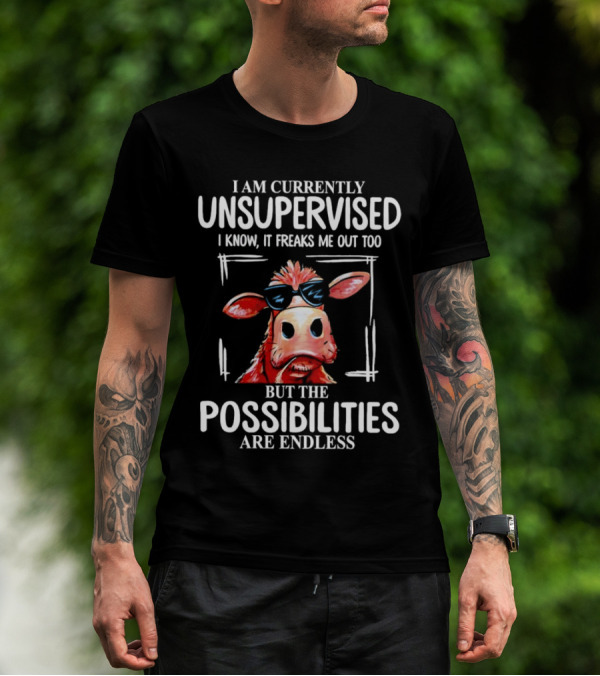 I Am Currently Unsupervised Cow But The Possibilities Are Endless T-Shirt