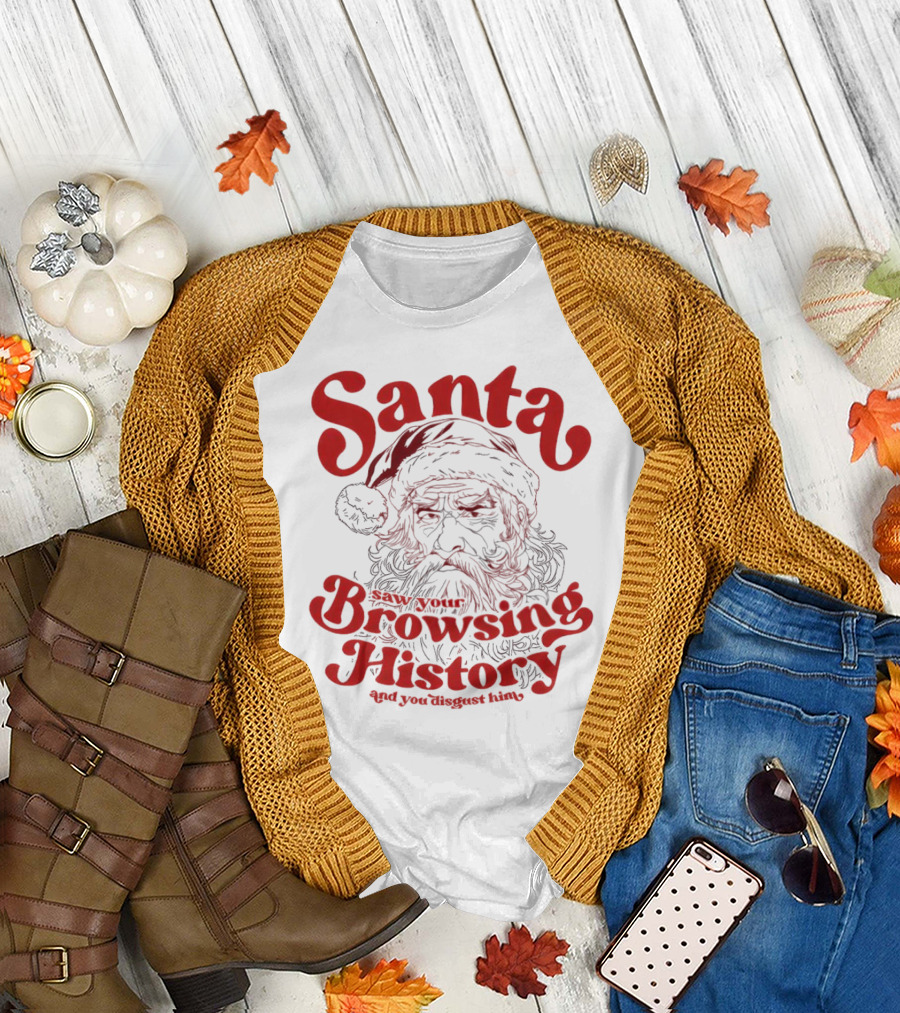Santa Saw Your Browsing History and You Disgust Him Christmas T-Shirt
