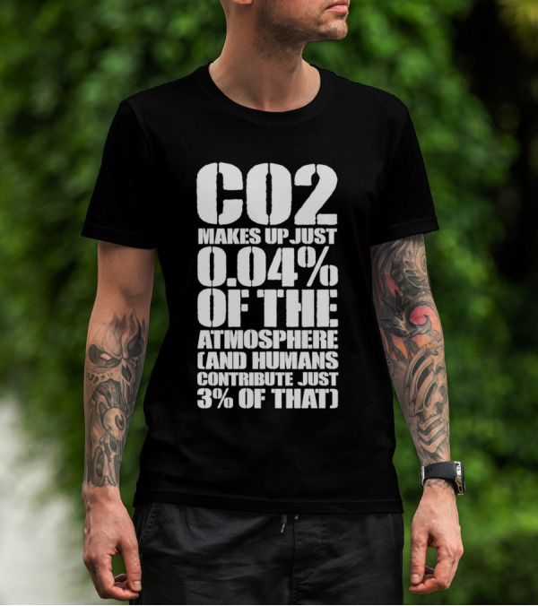 CO2 Makes Up Just 0.04% Of The Atmosphere And Humans Contribute Just 3% Of That T-Shirt