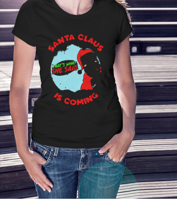 Santa Claus Is Coming That's What She Said Christmas T-Shirt