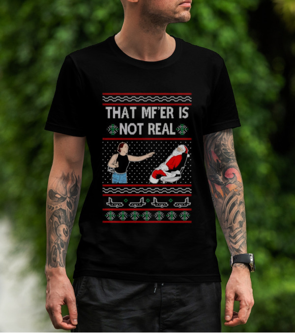 That MF’er Is Not Real Santa Ugly Christmas T-Shirt