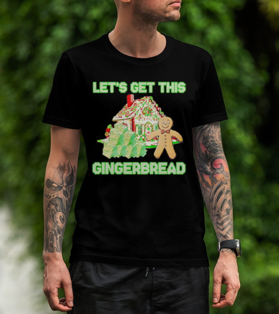 LET'S GET THIS GINGERBREAD HOUSE WITH STACKS OF CASH T-Shirt