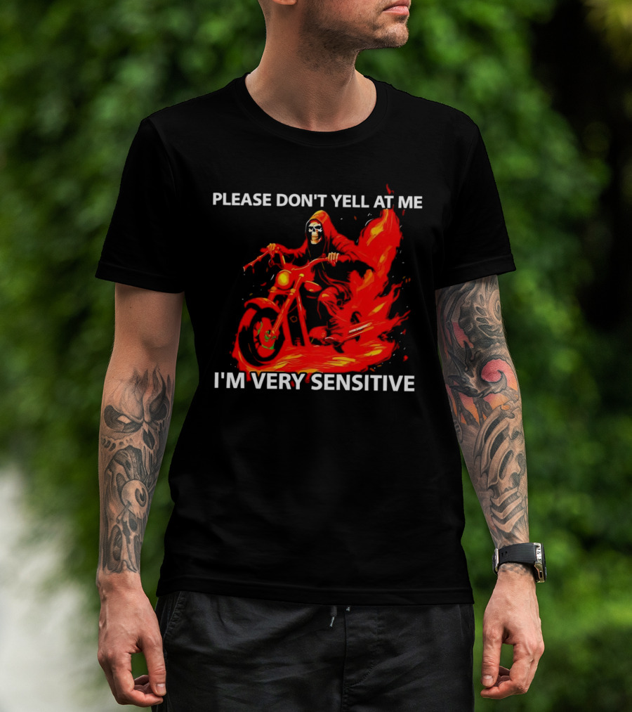 PLEASE DON'T YELL AT ME I'M VERY SENSITIVE Flaming Grim Reaper Motorcycle Rider T-Shirt