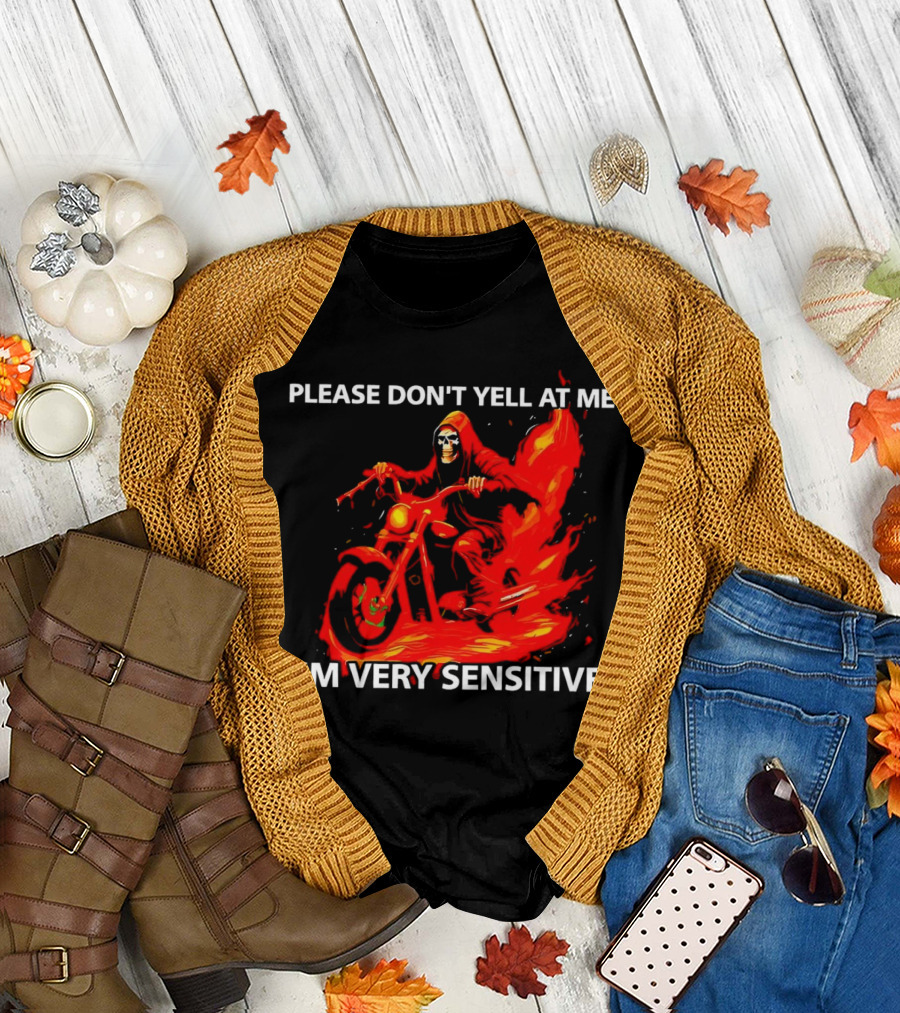 PLEASE DON'T YELL AT ME I'M VERY SENSITIVE Flaming Grim Reaper Motorcycle Rider T-Shirt