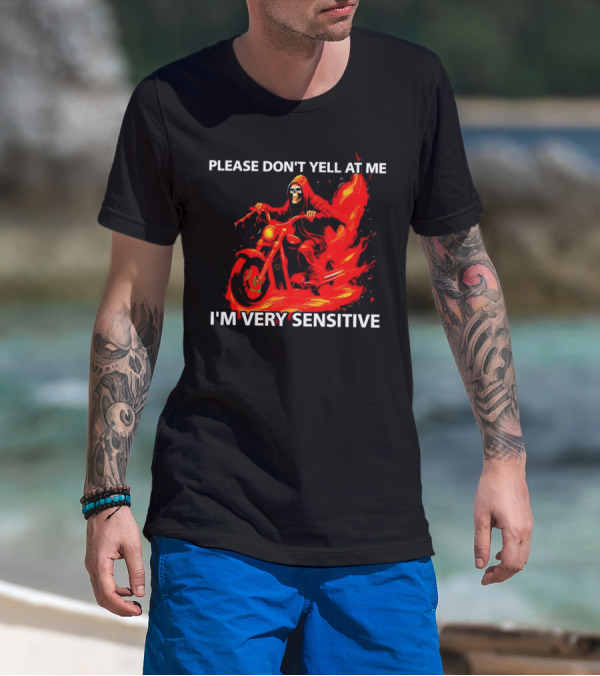 PLEASE DON'T YELL AT ME I'M VERY SENSITIVE Flaming Grim Reaper Motorcycle Rider T-Shirt