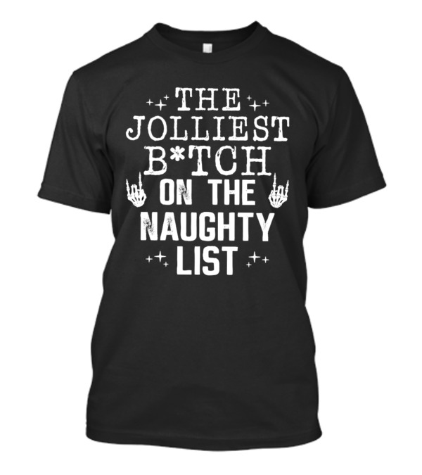 The Jolliest B*tch Skeleton Hand On The Naughty List T-Shirt