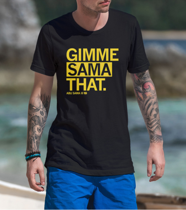 Gimme Sama That Abu Sama III 24 T-Shirt