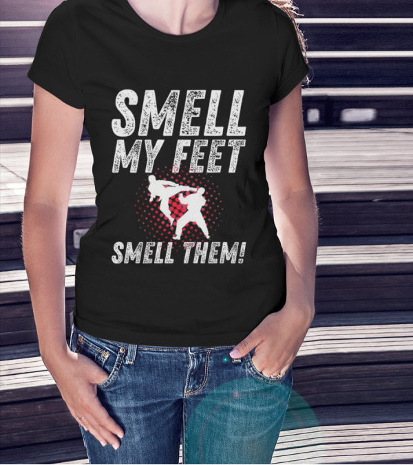 SMELL MY FEET SMELL THEM Karate Kick T-Shirt
