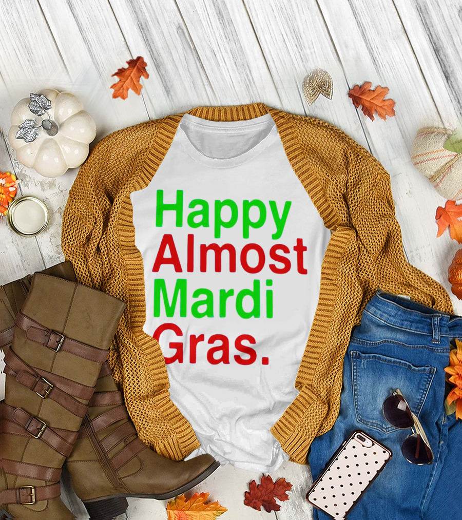 Happy Almost Mardi Gras Colorful T-Shirt