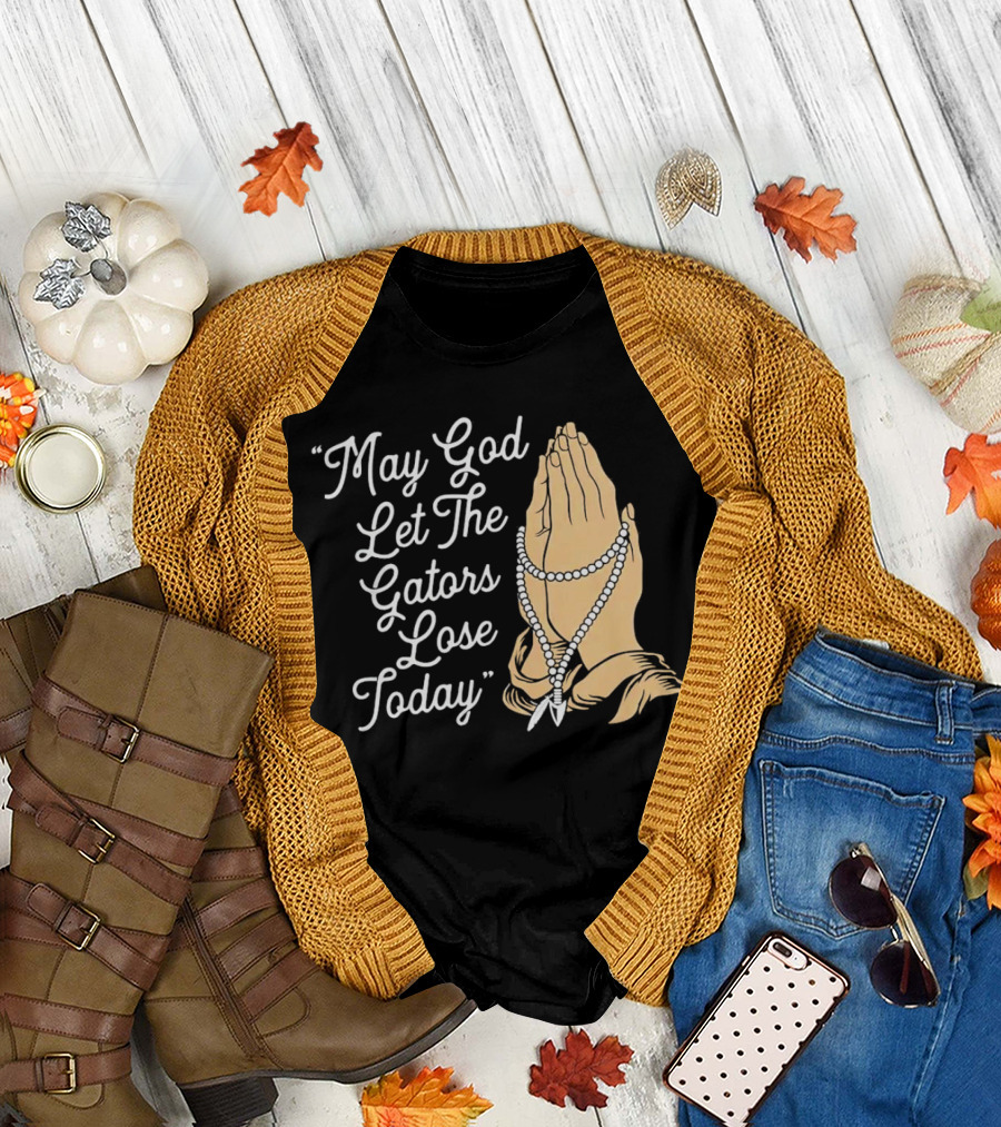 Praying Hands May God Let The Gators Lose Today T-Shirt