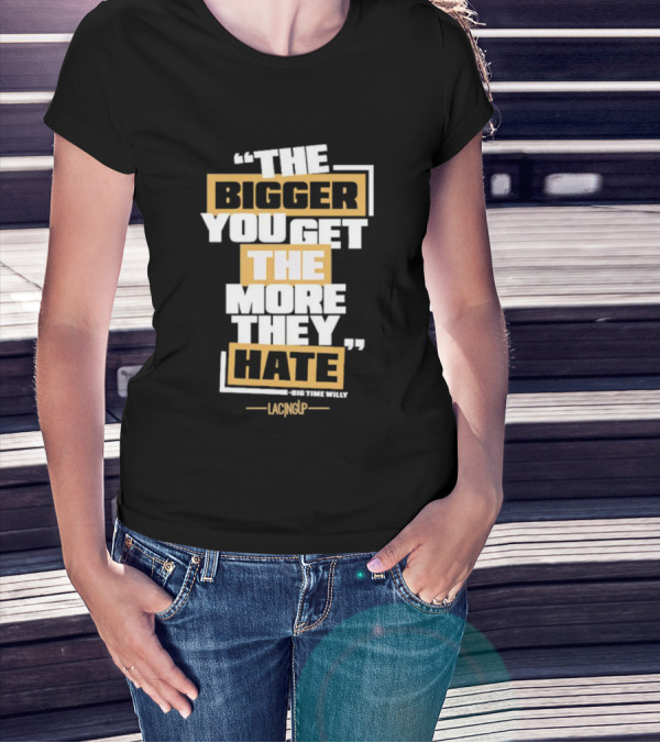 The Bigger You Get The More They Hate Big Time Willy Lacing Up T-Shirt