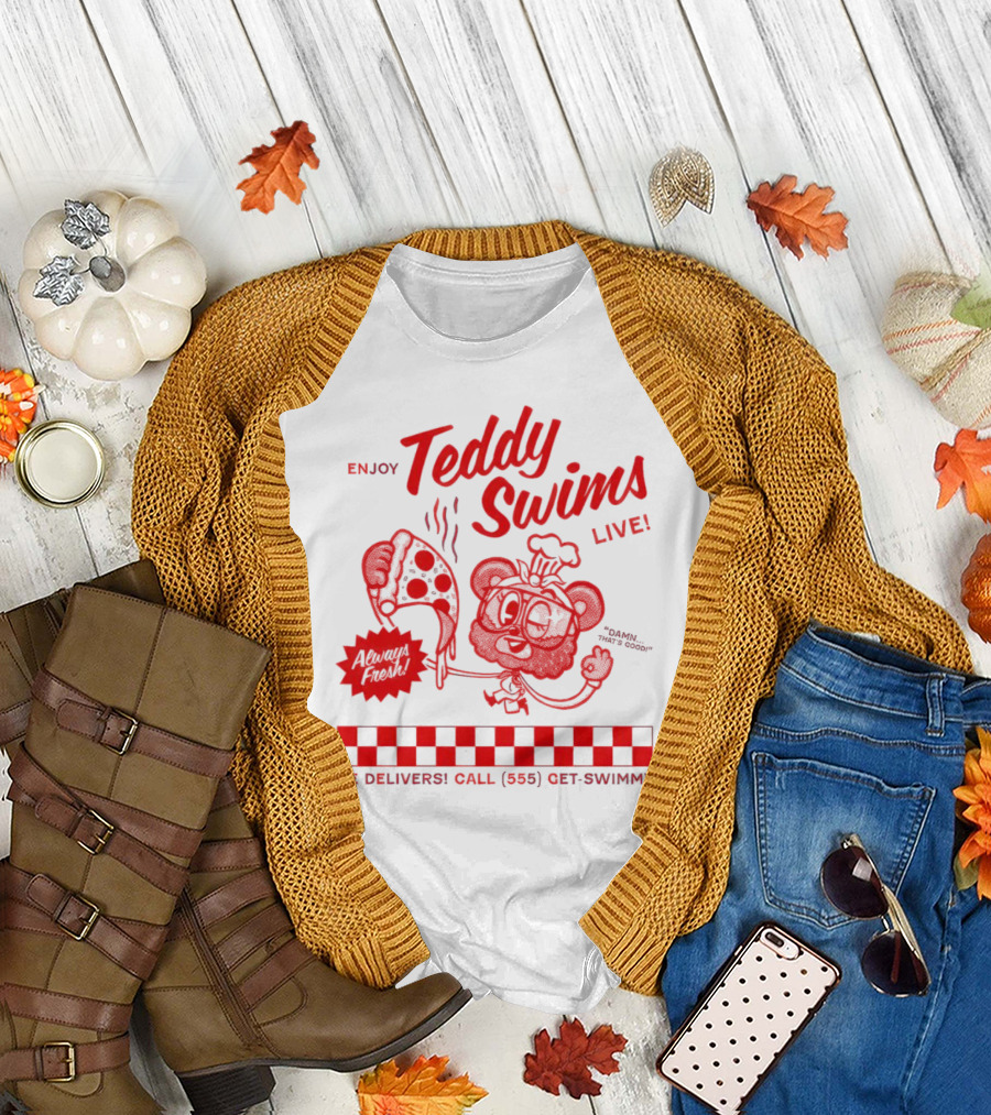 Enjoy Teddy Swims Live Always Fresh Pizza He Delivers Call 555 Get-Swimmy T-Shirt