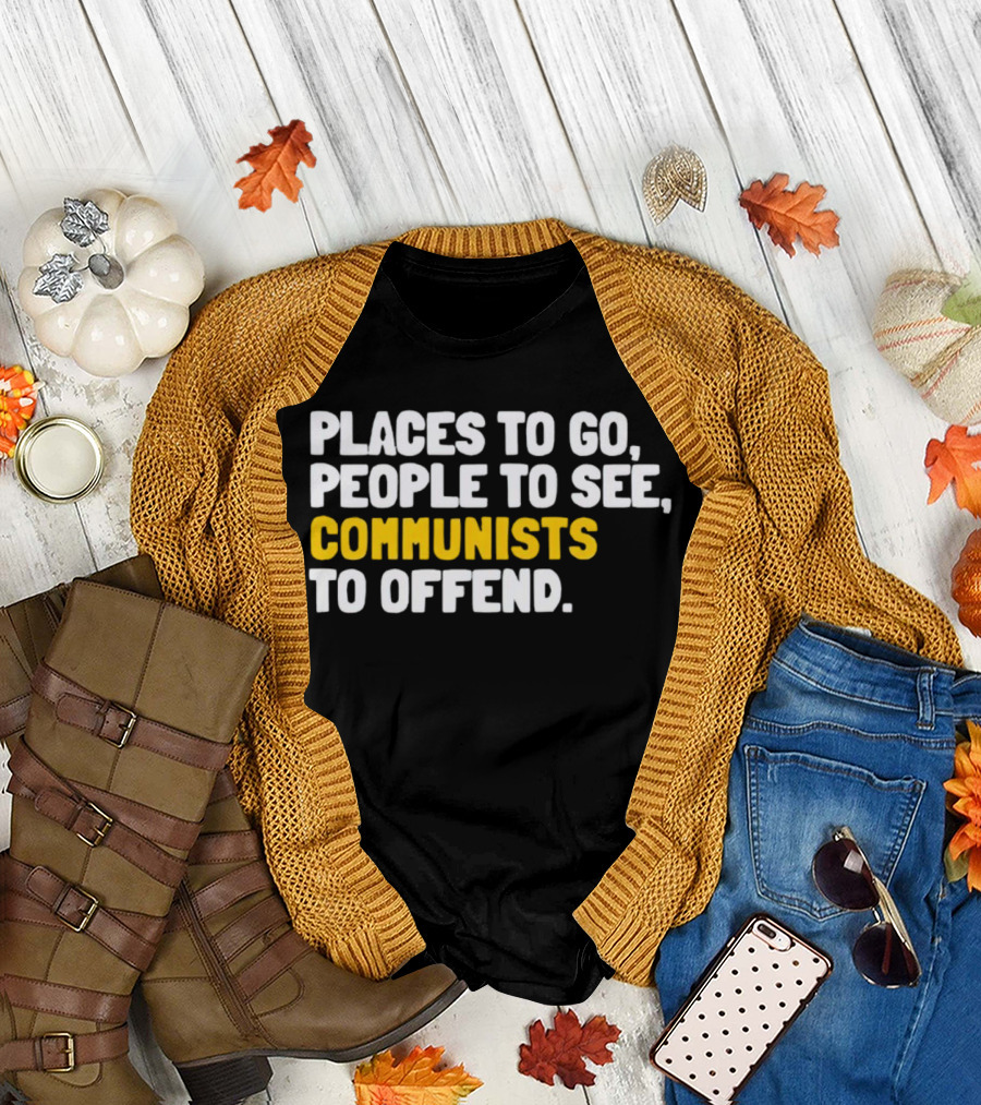 Places to Go People to See Communists to Offend T-Shirt