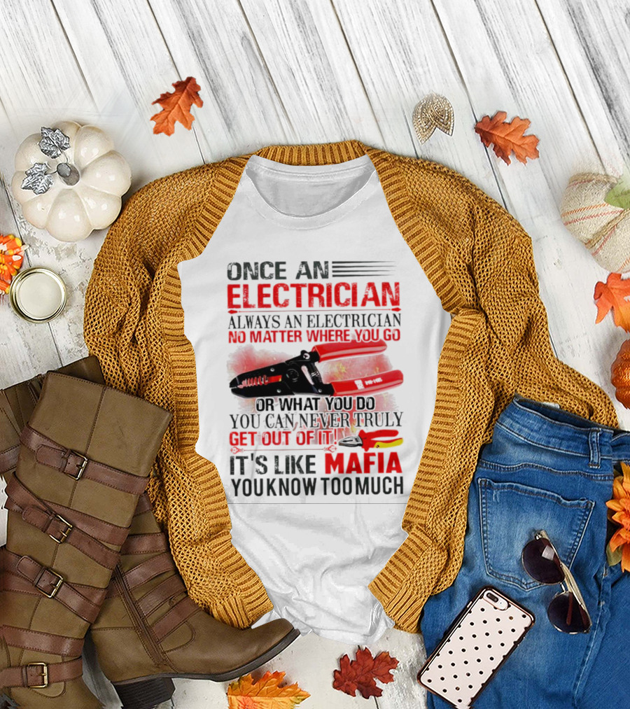 Once an Electrician No Matter Where You Go It's Like Mafia You Know Too Much T-Shirt