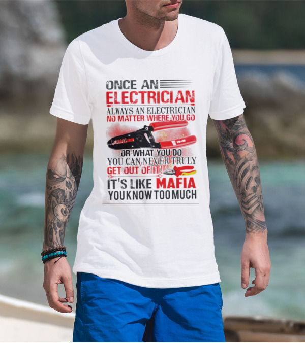 Once An Electrician No Matter Where You Go It's Like Mafia You Know Too Much T-Shirt