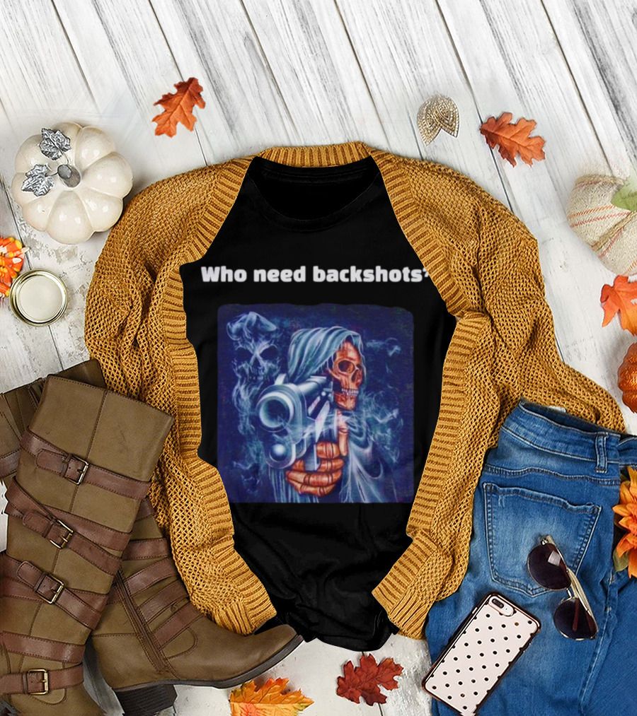 Who Need Backshots Grim Reaper Gun Smoke T-Shirt