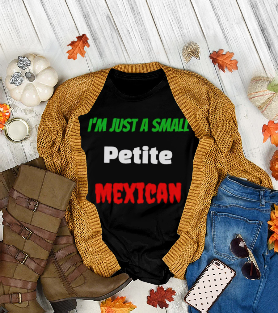 I’m Just a Small Petite Mexican T-Shirt