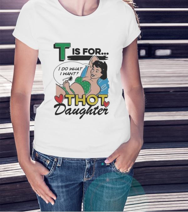 T Is For Thot Daughter I Do What I Want Retro Pin-Up T-Shirt