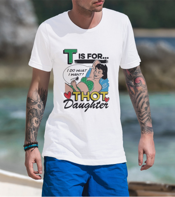 T Is For Thot Daughter I Do What I Want Retro Pin-Up T-Shirt