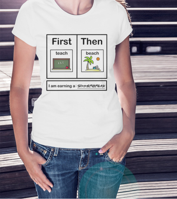 First Teach Then Beach I Am Earning A Summer Break T-Shirt