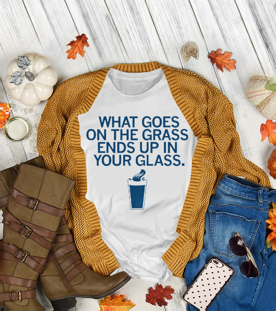 What Goes on the Grass Ends up in Your Glass Smoke Concept T-Shirt