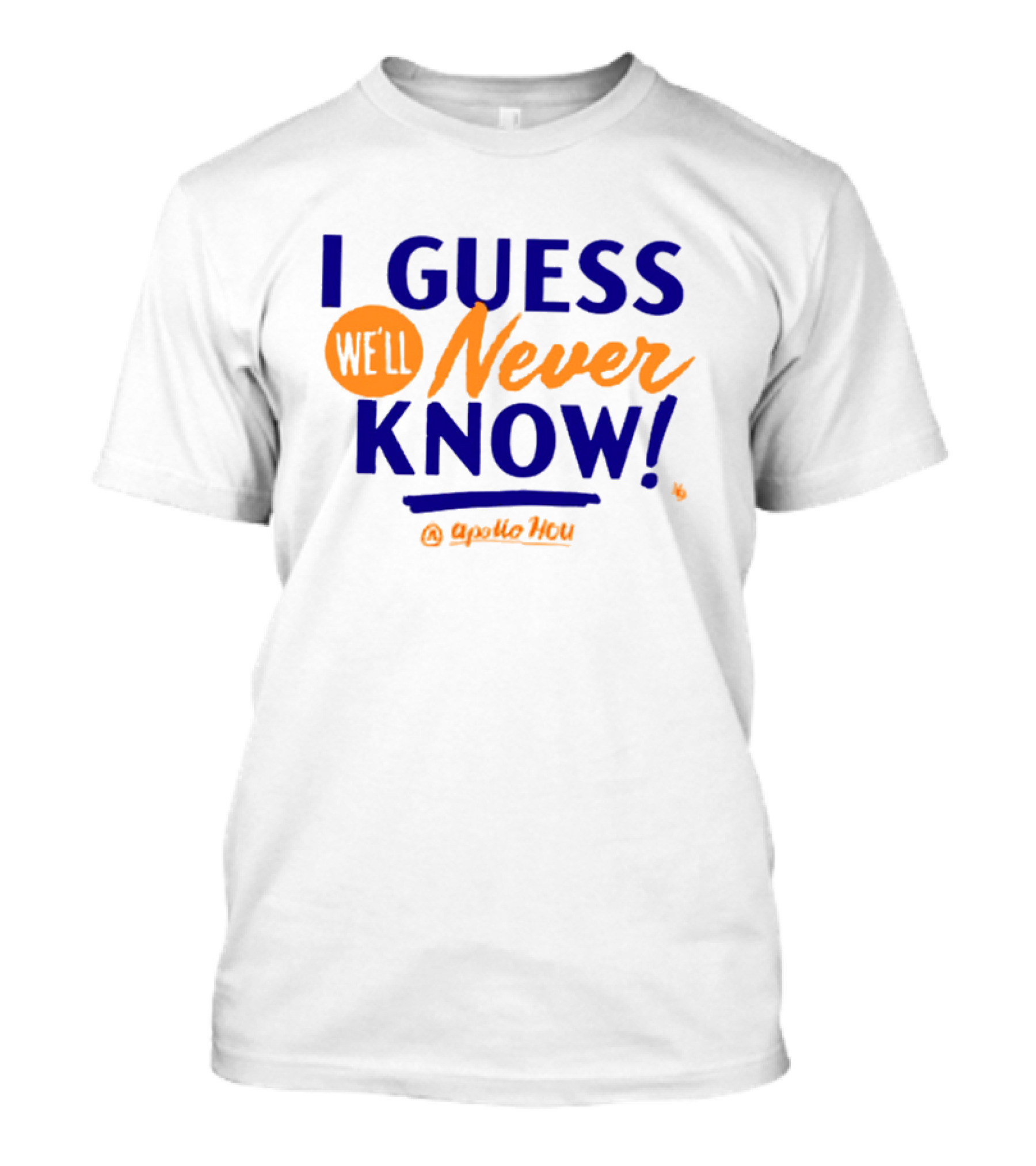 Apollo HOU I Guess We’ll Never Know T-Shirt