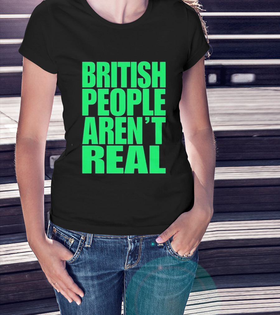 Abby British People Aren’t Real T-Shirt