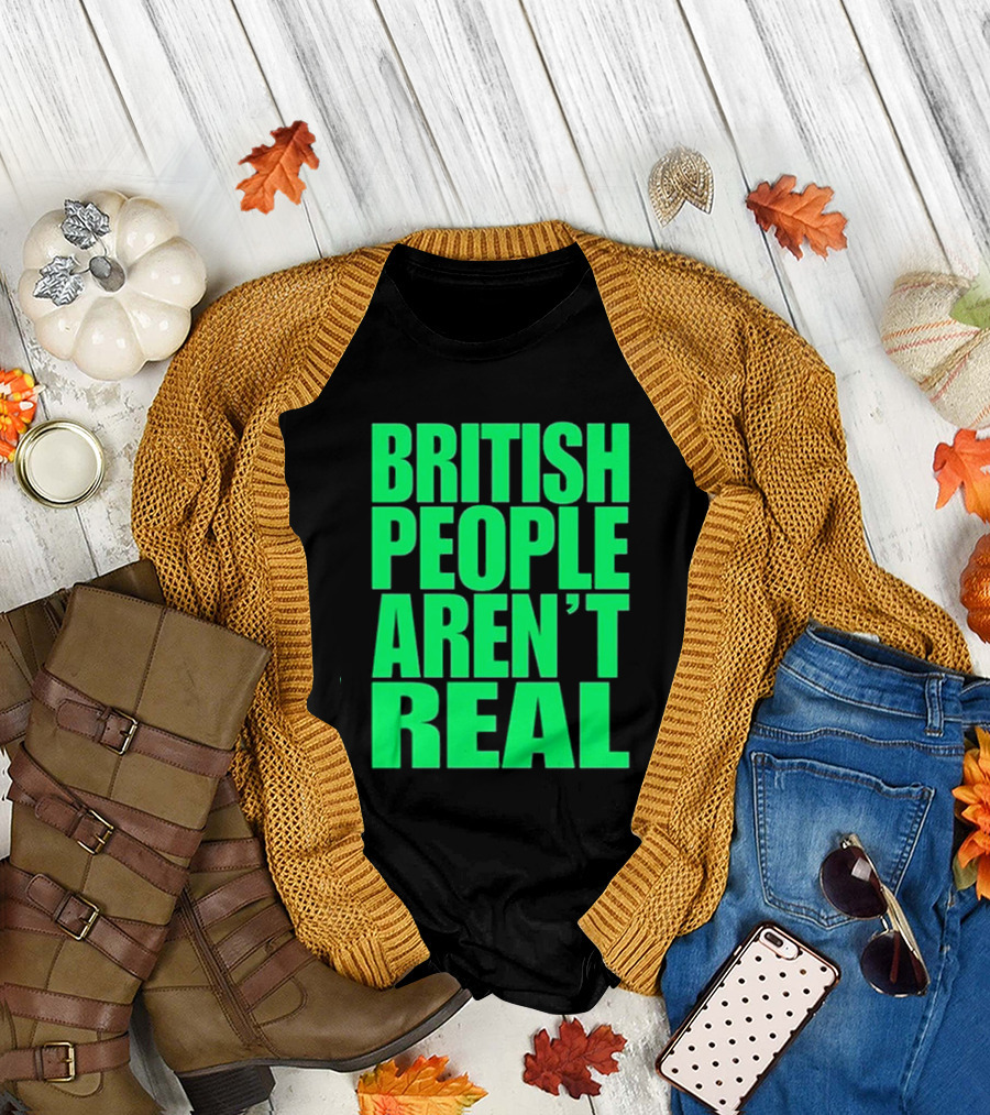 Abby British People Aren’t Real T-Shirt