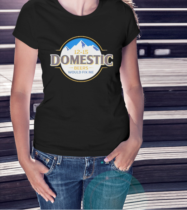 12-15 Domestic Beers Would Fix Me Alpine T-Shirt