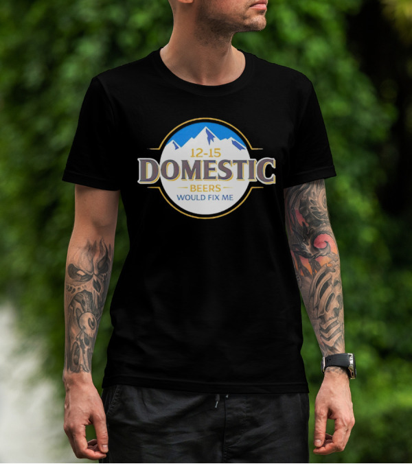 12-15 Domestic Beers Would Fix Me Alpine T-Shirt