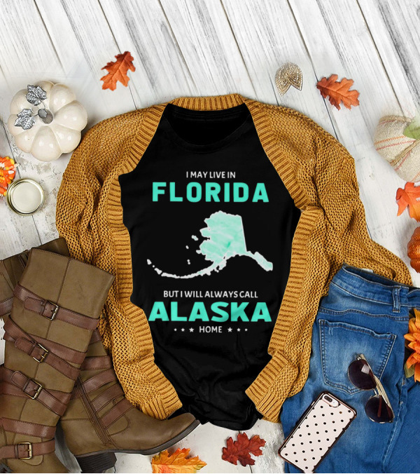 I May Live In Florida But I Will Always Call Alaska Home Map Outline T-Shirt