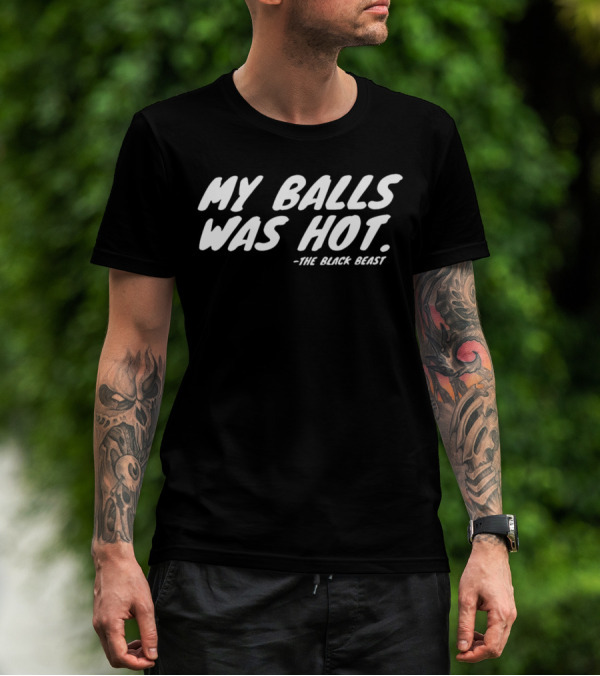 My Balls Was Hot The Black Beast T-Shirt