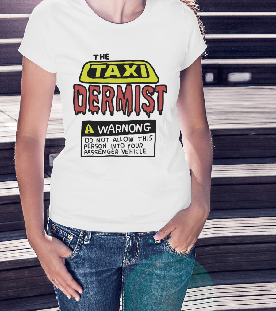 The Taxi Dermist Warning Do Not Allow This Person Into Your Passenger Vehicle T-Shirt
