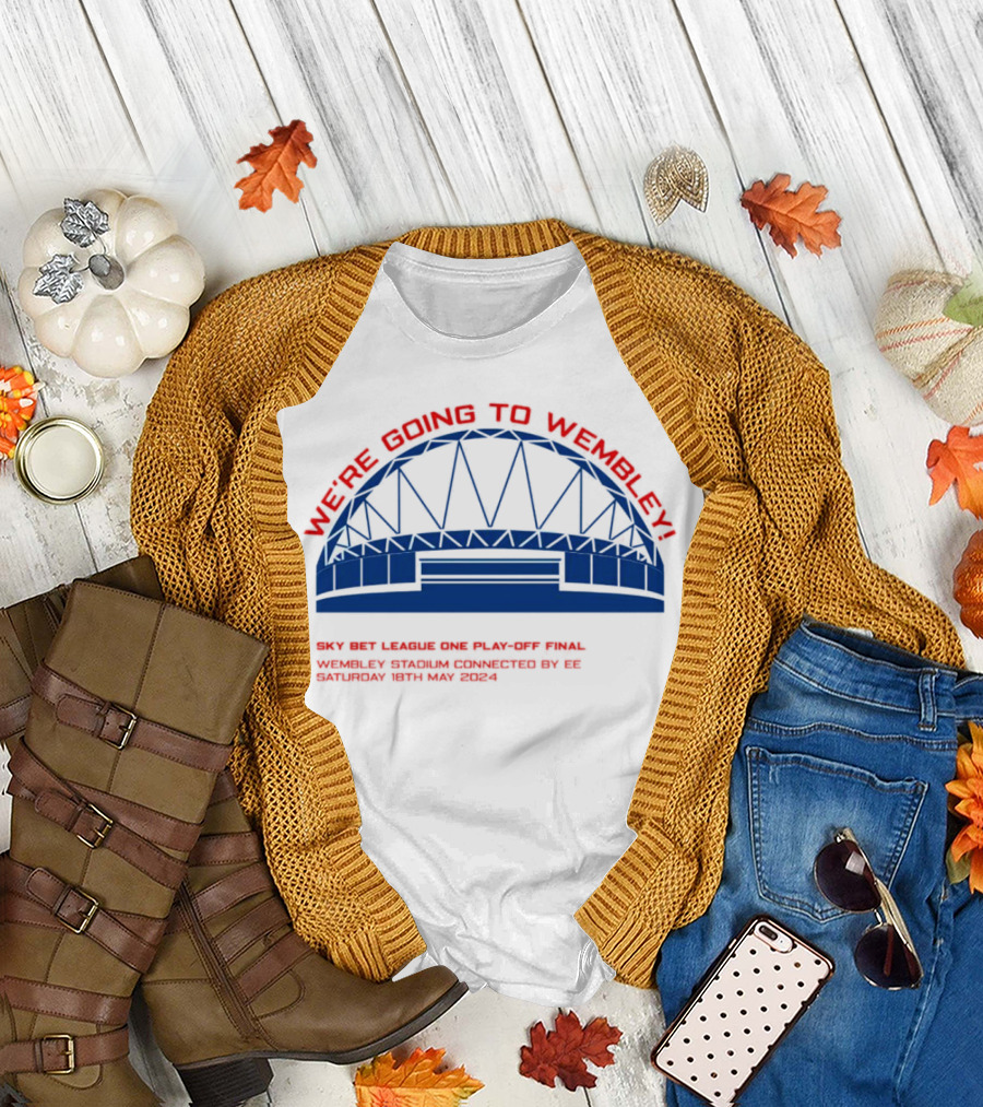 WE'RE GOING TO WEMBLEY SKY BET LEAGUE ONE PLAY-OFF FINAL WEMBLEY STADIUM CONNECTED BY EE SATURDAY 18TH MAY T-Shirt