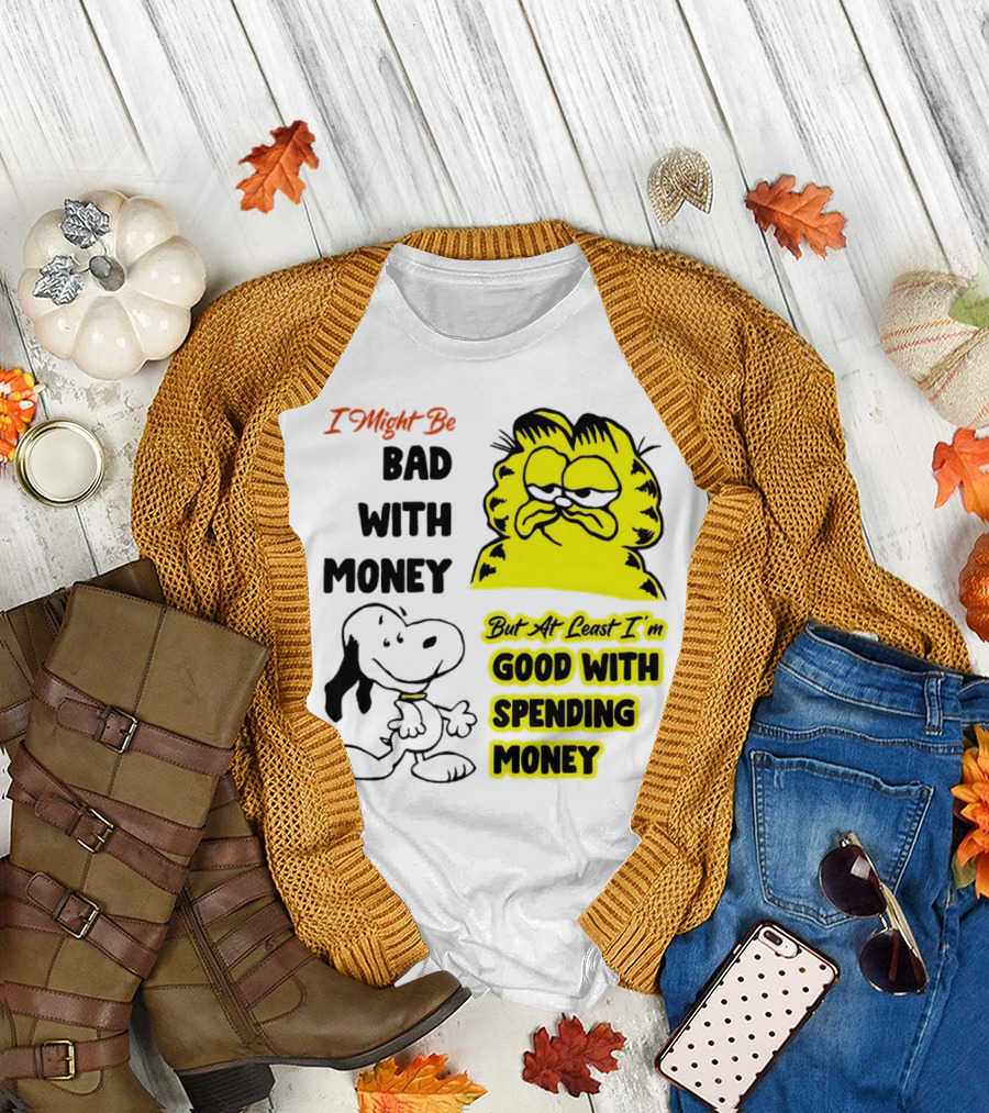 I Might Be Bad With Money Garfield And Snoopy Good With Spending Money T-Shirt