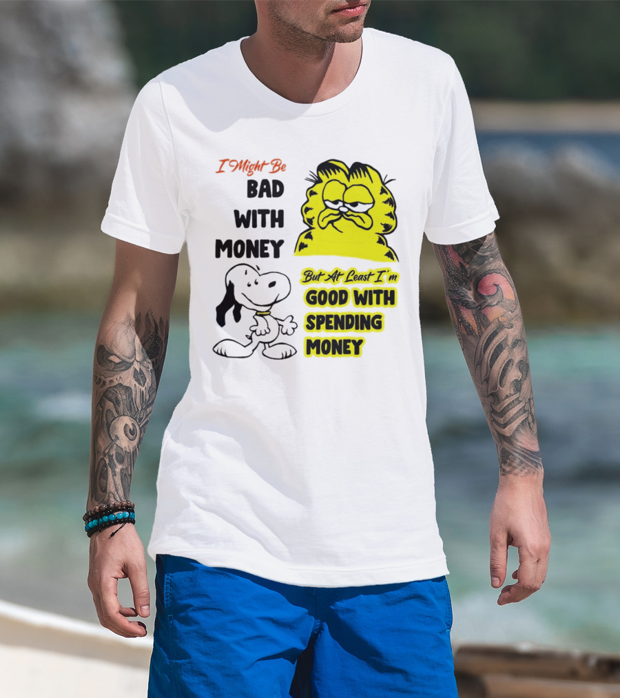 I Might Be Bad With Money Garfield And Snoopy Good With Spending Money T-Shirt