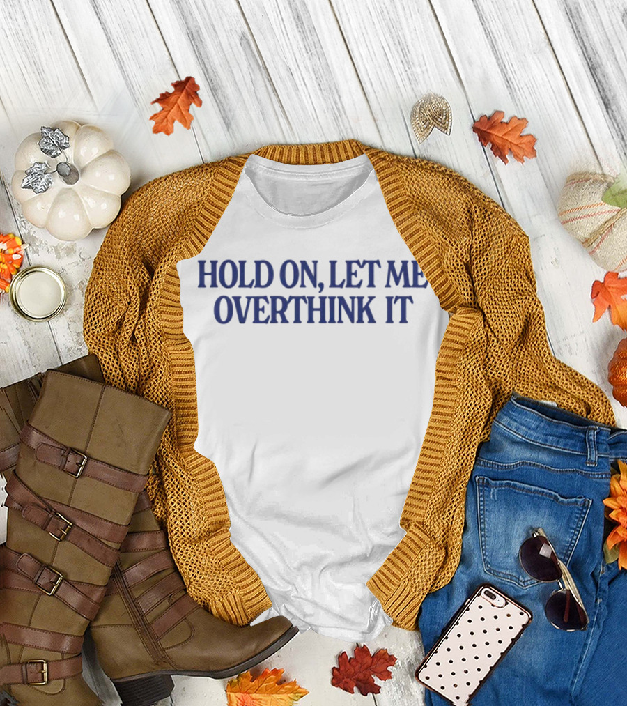 Hold On Let Me Overthink It Funny Statement Large Blue Text T-Shirt