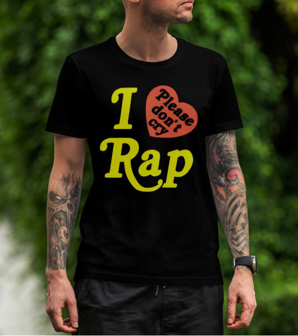 I Love Rap Please Don't Cry T-Shirt
