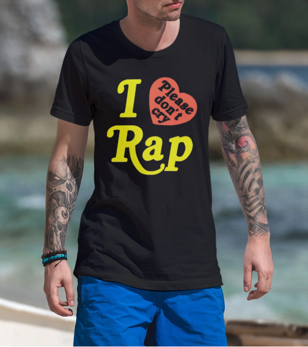 I Love Rap Please Don't Cry T-Shirt