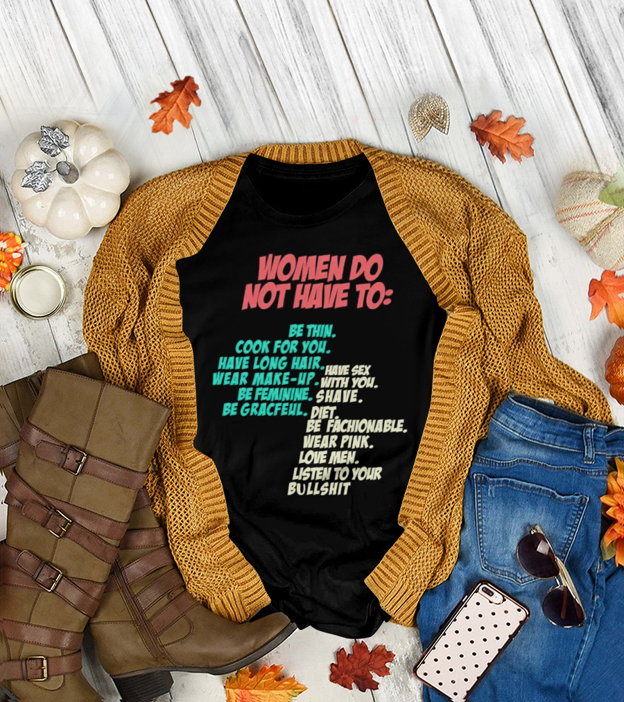 Women Do Not Have to Be Thin Cook for You Have Long Hair Wear Make-Up Be Feminine Be Graceful Be Fashionable Wear Pink Love Men Listen to Your Bullshi