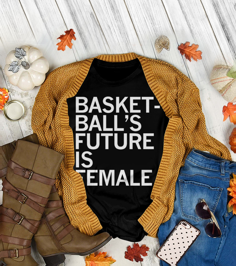 Basketball’s Future Is Female Empowerment Movement T-Shirt