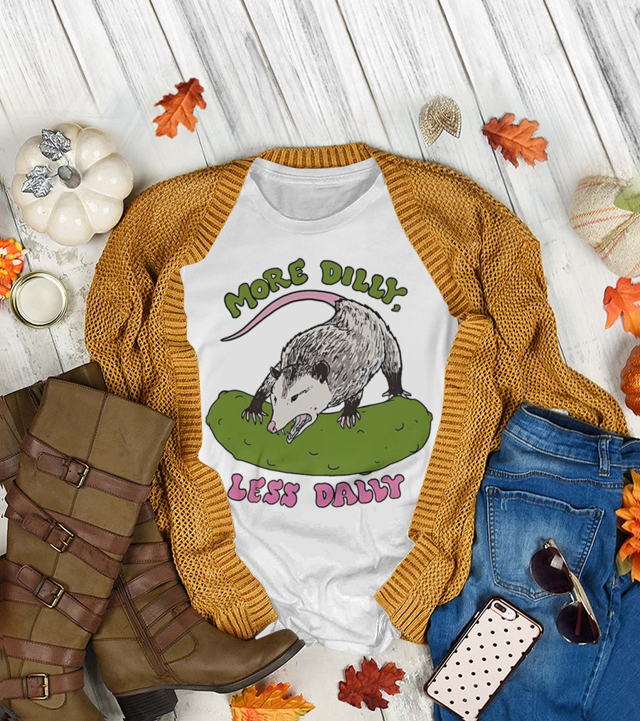 More Dilly Less Dally Opossum With Dill Pickle T-Shirt