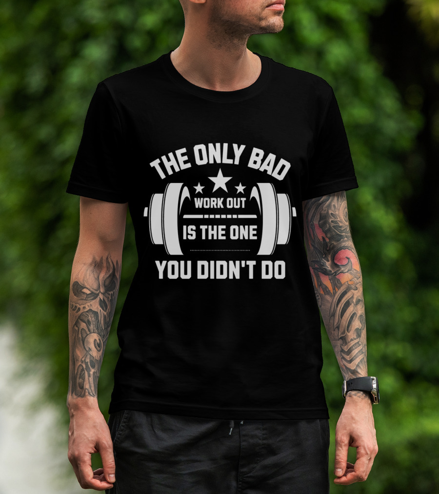 The Only Bad Workout Is The One You Didn't Do Motivation Black T-Shirt