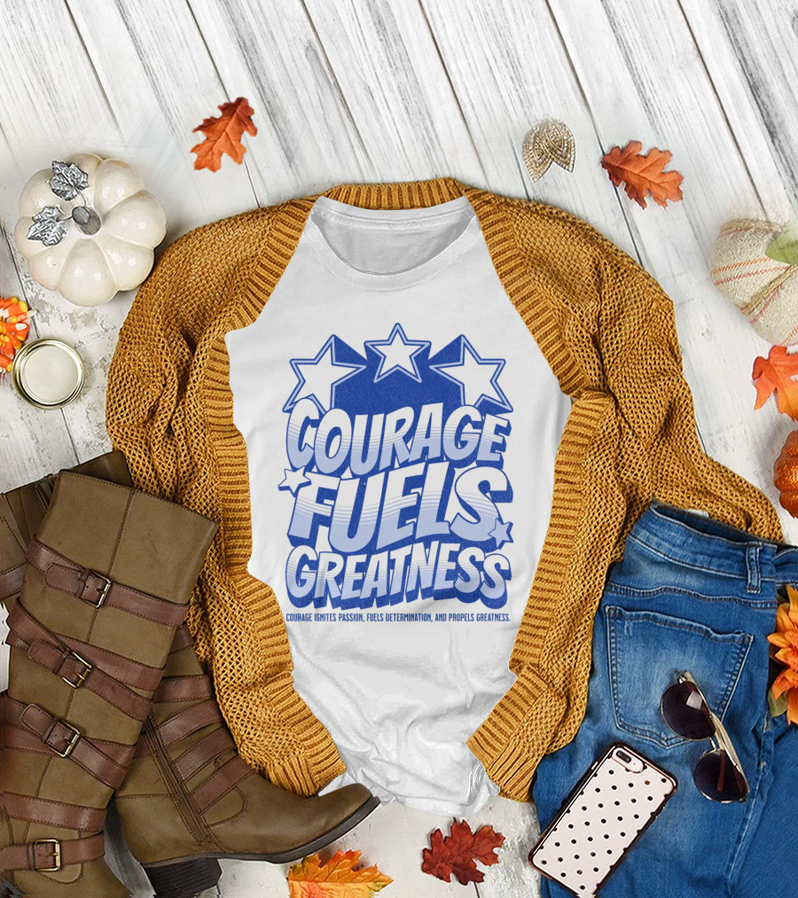 Courage Fuels Greatness Ignites Passion and Determination with Stars T-Shirt