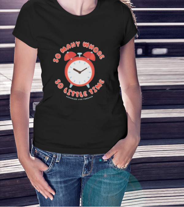 So Many Whore So Little Time Assholes Live Forever T-Shirt