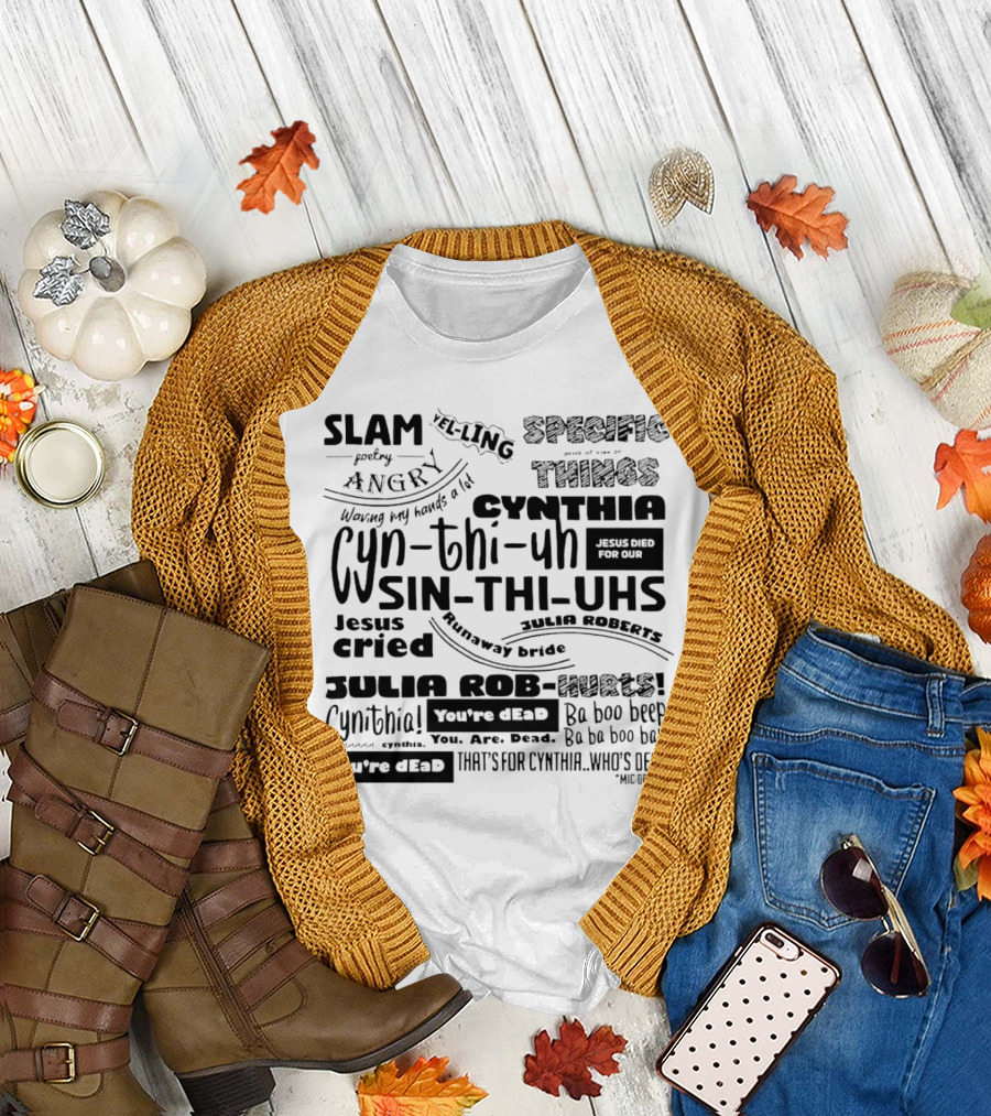 Cynthia Slam Poetry Angry Yelling Julia Roberts Runaway Bride Specific Things Jesus Died You're Dead T-Shirt