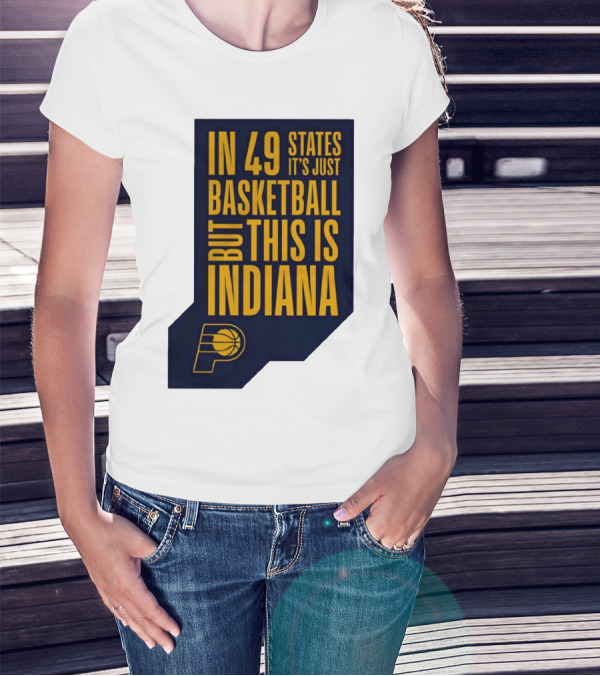 Indiana Pacers In 49 States It's Just Basketball But This Is Indiana T-Shirt