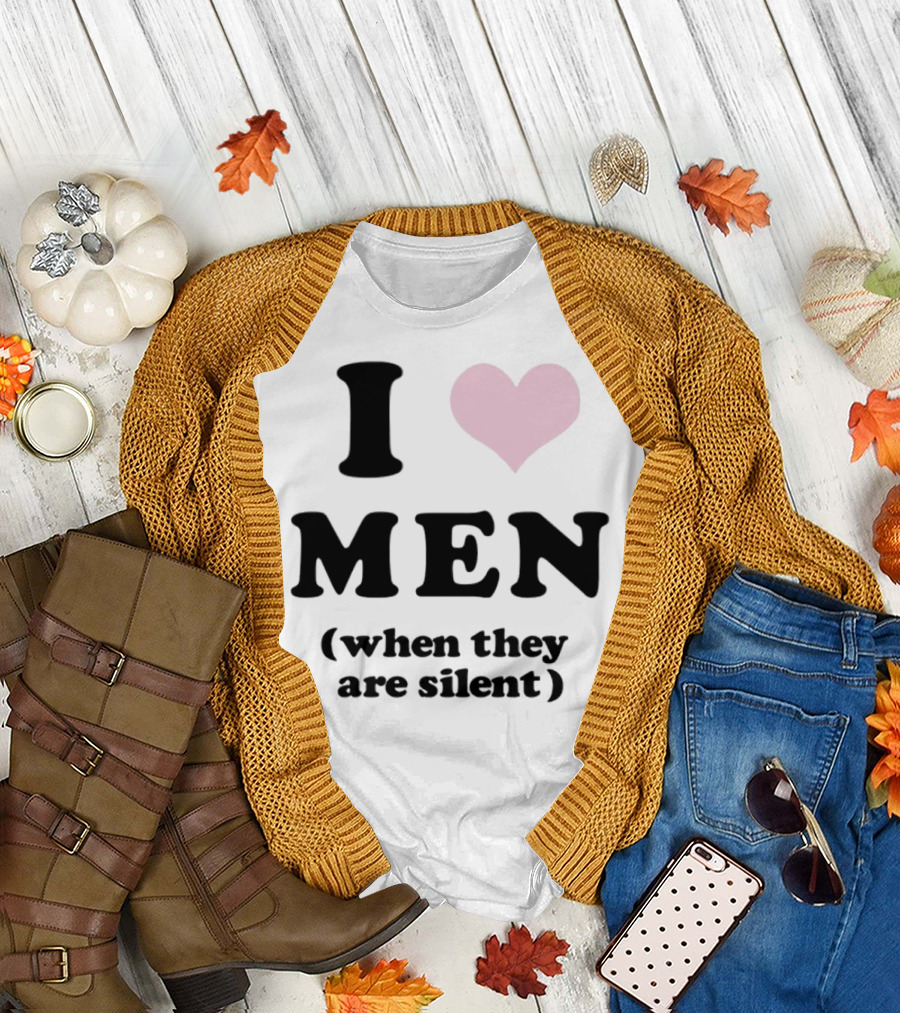I Love Men (When They Are Silent) T-Shirt